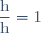 \dfrac{\text{h}}{\text{h}} = 1